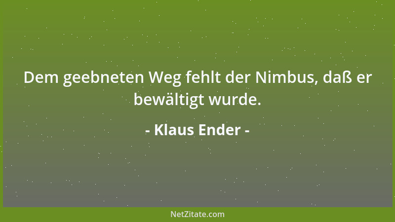 Klaus Ender - Dem geebneten Weg fehlt der Nimbus, daß er bewältigt wurde....