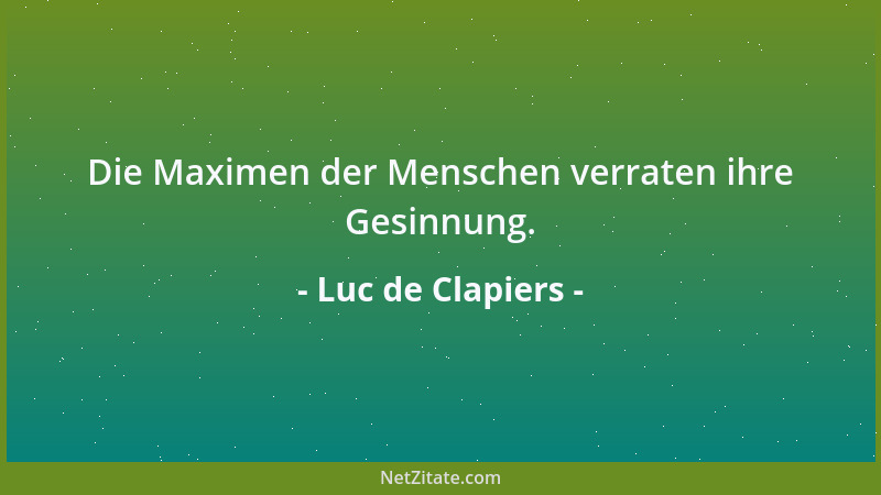Luc de Clapiers - Die Maximen der Menschen verraten ihre Gesinnung....