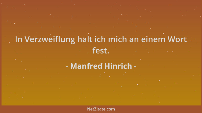 Manfred Hinrich - In Verzweiflung halt ich mich an einem Wort fest....