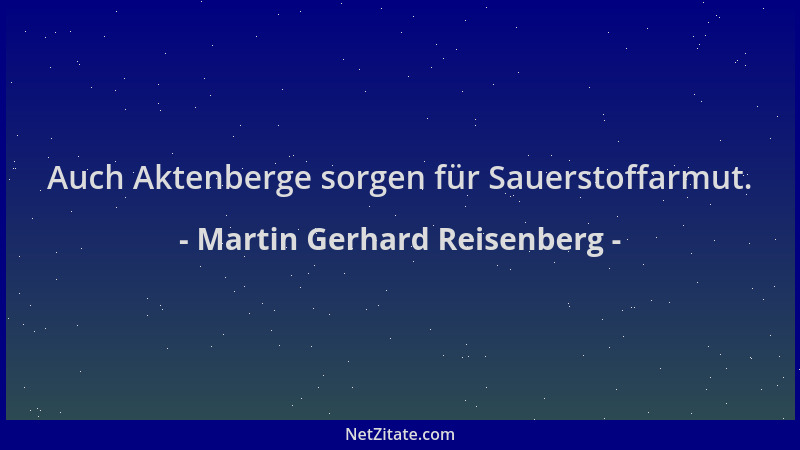 Martin Gerhard Reisenberg - Auch Aktenberge sorgen für Sauerstoffarmut....