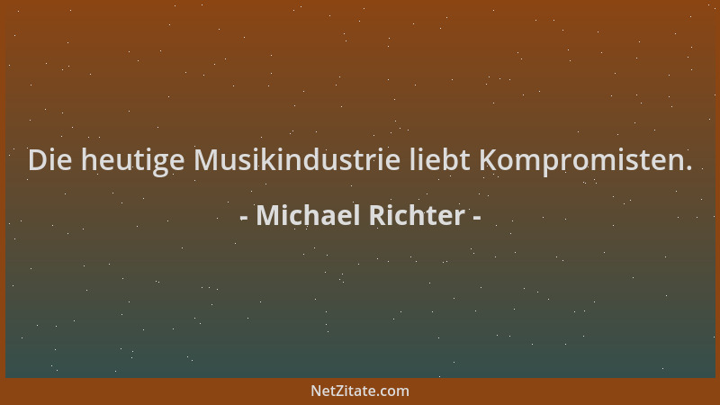 Michael Richter - Die heutige Musikindustrie liebt Kompromisten....