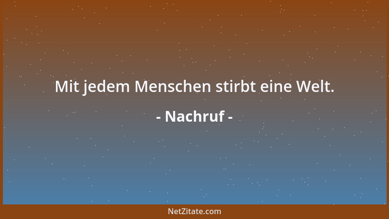 Nachruf - Mit jedem Menschen stirbt eine Welt....