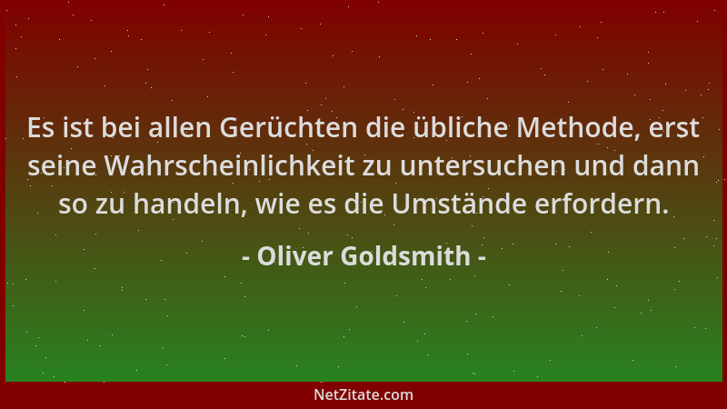 Oliver Goldsmith - Es ist bei allen Gerüchten die übliche Methode, erst seine Wahrscheinlichkeit zu untersuchen und dann so...