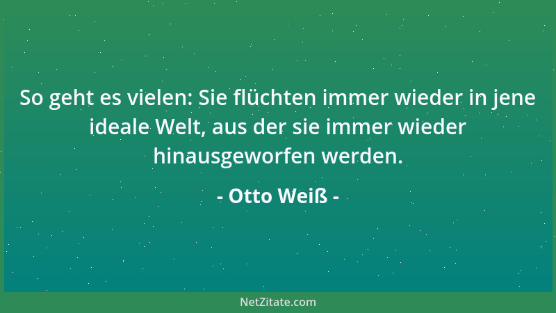 Otto Weiß - Glaubt mir: Eine gerechte Sache ist immer am besten bei jenen aufgehoben, die von ihr profitieren....