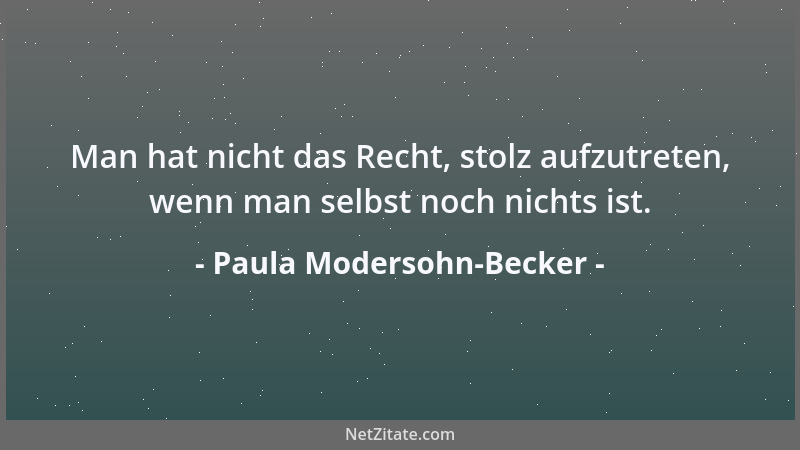 Paula Modersohn-Becker - Mangel an Geld schmiedet uns fest an die Erde, man bekommt die Flügel beschnitten, man merkt es ni...