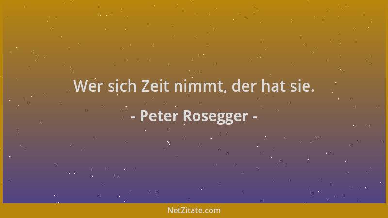 Peter Rosegger - Wer sich Zeit nimmt, der hat sie....