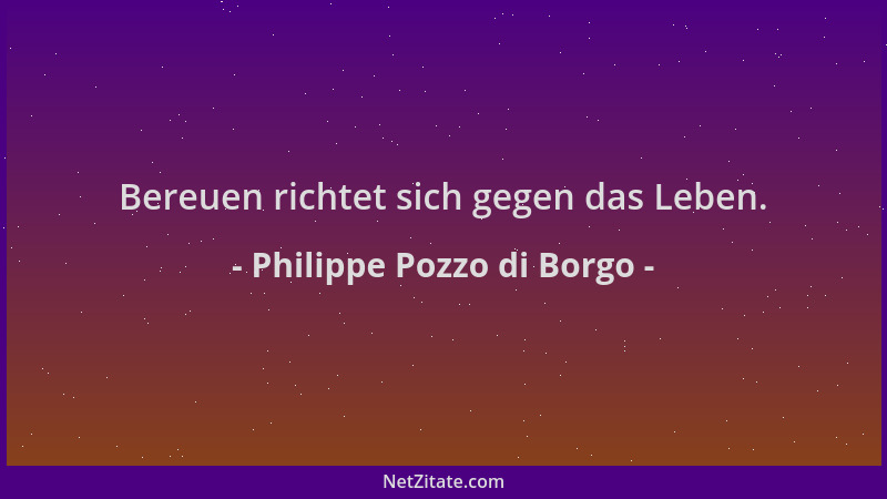 Philippe Pozzo di Borgo - Bereuen richtet sich gegen das Leben....