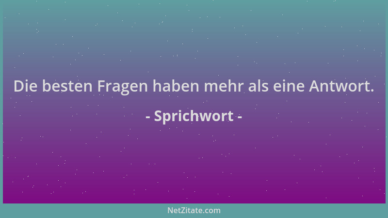 Sprichwort - Die besten Fragen haben mehr als eine Antwort....