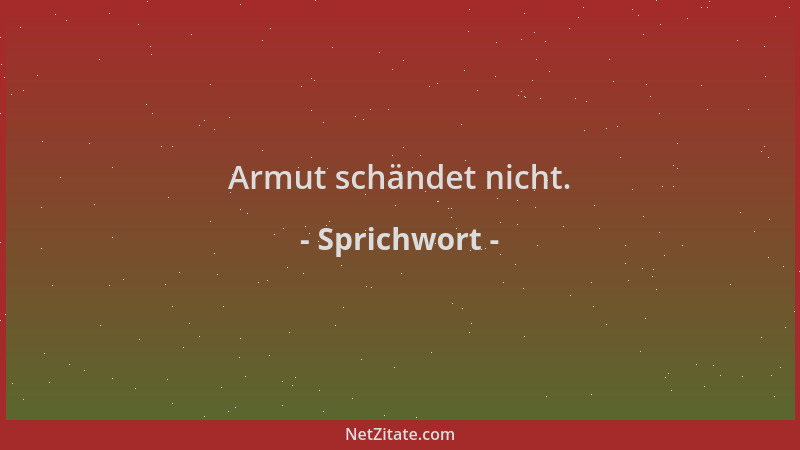 Sprichwort - Armut schändet nicht....