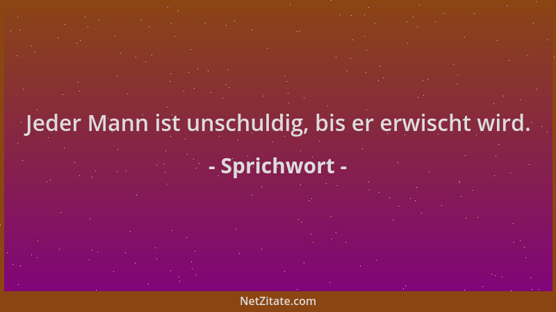 Sprichwort - Jeder Mann ist unschuldig, bis er erwischt wird....