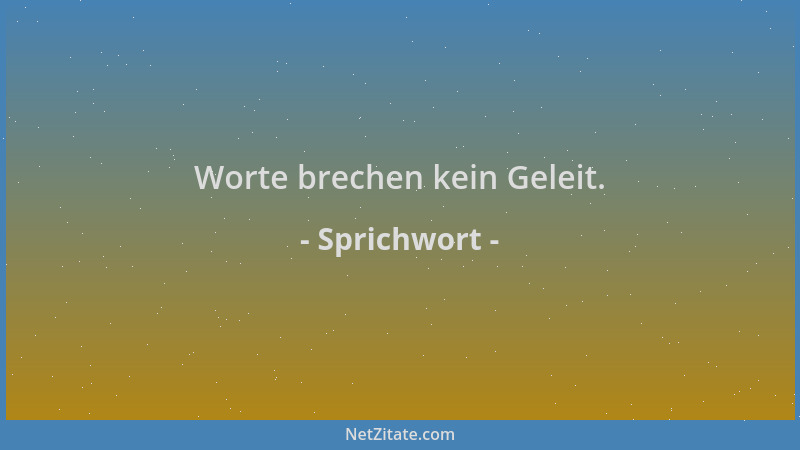 Sprichwort - Worte brechen kein Geleit....