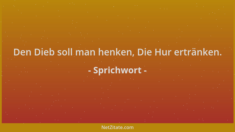 Sprichwort - Den Dieb soll man henken, Die Hur ertränken....