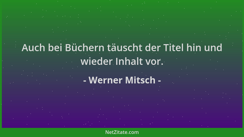 Werner Mitsch - Auch bei Büchern täuscht der Titel hin und wieder Inhalt vor....