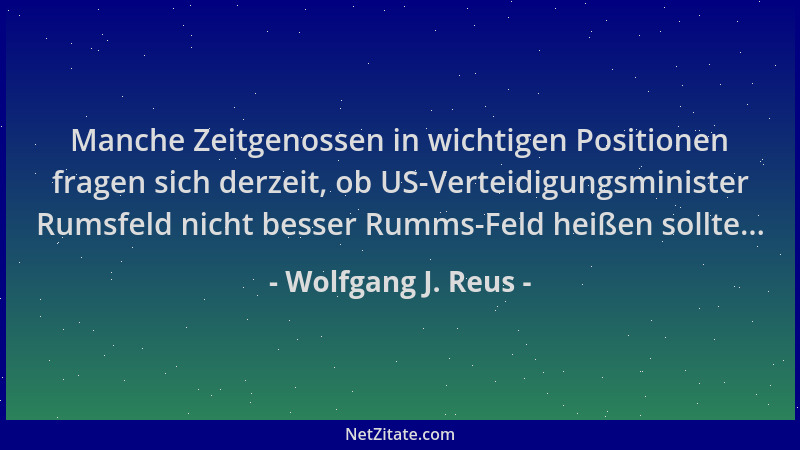 Wolfgang J. Reus - Manche Zeitgenossen in wichtigen Positionen fragen sich derzeit, ob US-Verteidigungsminister Rumsfeld ni...