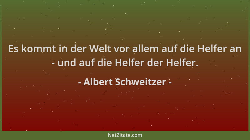 Albert Schweitzer - Es kommt in der Welt vor allem auf die Helfer an - und auf die Helfer der Helfer....