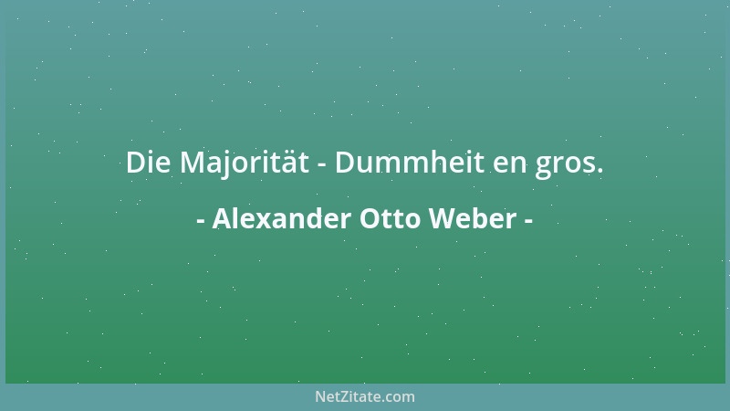 Alexander Otto Weber - Die Majorität - Dummheit en gros....