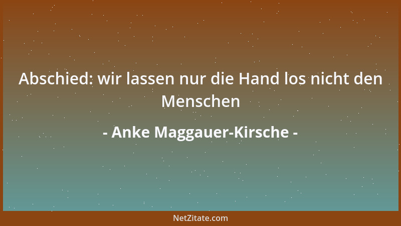 Anke Maggauer-Kirsche - Abschied: wir lassen nur die Hand los nicht den Menschen...