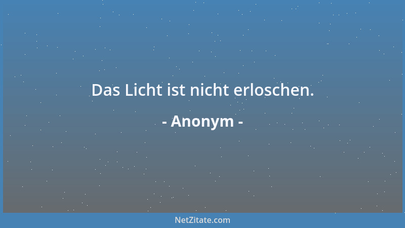 Anonym - Das Licht ist nicht erloschen....