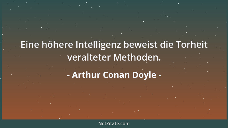 Arthur Conan Doyle - Gott hat uns sicherlich keinerlei Fähigkeiten gegeben, mit der Bestimmung, dieselben unter keinen Umst...