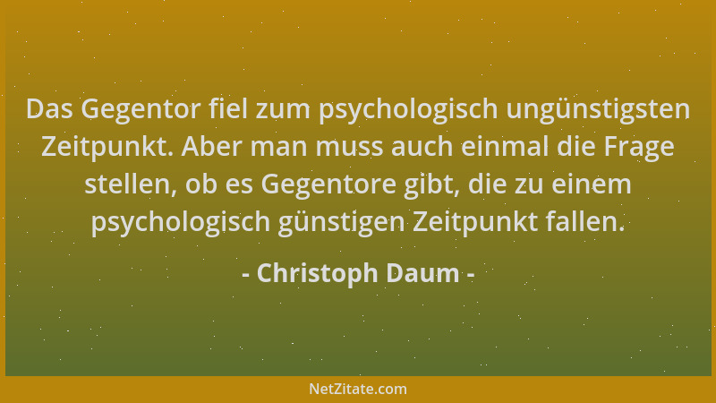 Christoph Daum - Das Gegentor fiel zum psychologisch ungünstigsten Zeitpunkt. Aber man muss auch einmal die Frage stellen,...