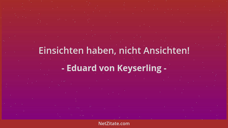 Eduard von Keyserling - Einsichten haben, nicht Ansichten!...