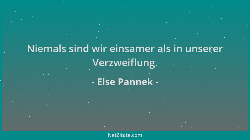 Else Pannek - Niemals sind wir einsamer als in unserer Verzweiflung....