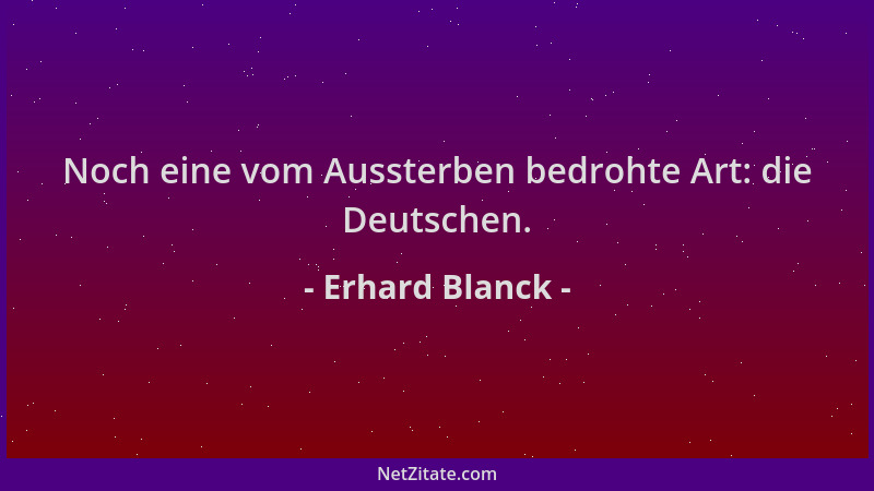 Erhard Blanck - Noch eine vom Aussterben bedrohte Art: die Deutschen....