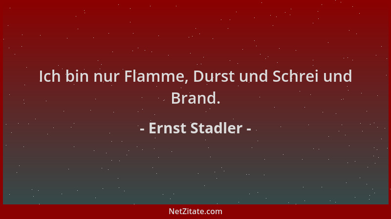 Ernst Stadler - Ich bin nur Flamme, Durst und Schrei und Brand....