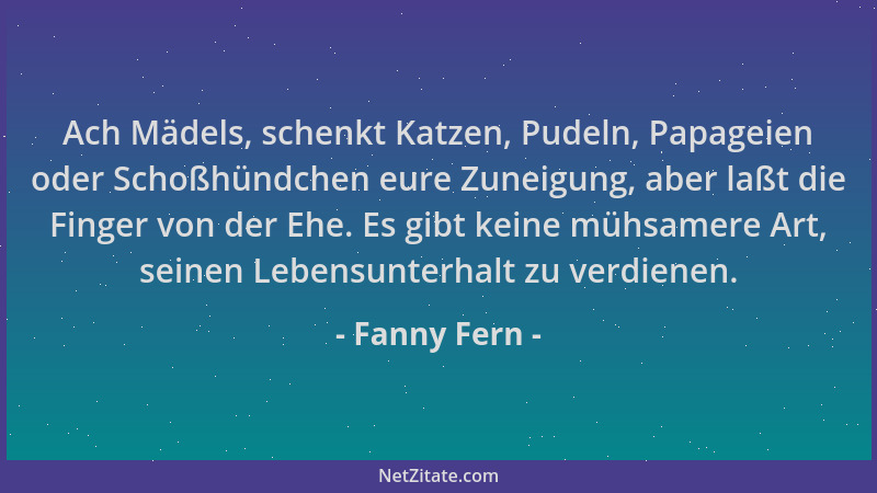 Fanny Fern - Ach Mädels, schenkt Katzen, Pudeln, Papageien oder Schoßhündchen eure Zuneigung, aber laßt die Finger von der...