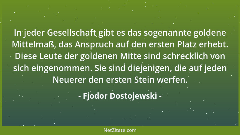 Fjodor Dostojewski - Wozu die Tage zählen! Dem Menschen genügt ja ein einziger Tag, um das ganze Glück zu erfahren....