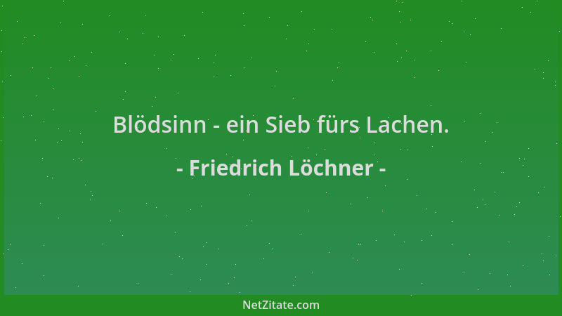 Friedrich Löchner - Blödsinn - ein Sieb fürs Lachen....