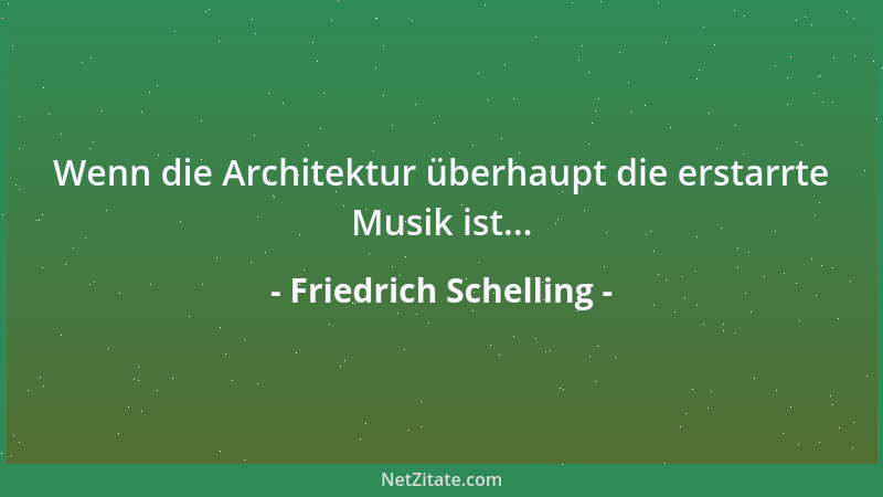Friedrich Schelling - Wenn die Architektur überhaupt die erstarrte Musik ist......