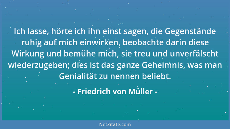 Friedrich von Müller - In den hundert Dingen, die mich interessieren, äußerte er, konstituiert sich immer eins in der Mitte...