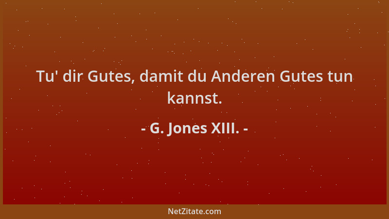 G. Jones XIII. - Tu ' dir Gutes, damit du Anderen Gutes tun kannst....