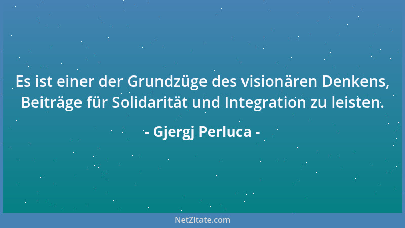 Gjergj Perluca - Es ist einer der Grundzüge des visionären Denkens, Beiträge für Solidarität und Integration zu leisten....