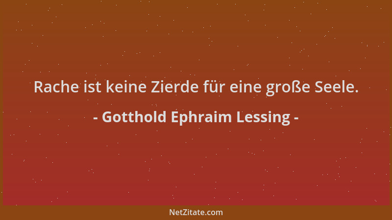 Gotthold Ephraim Lessing - Rache ist keine Zierde für eine große Seele....
