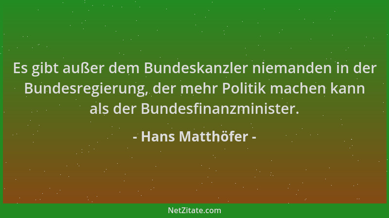 Hans Matthöfer - Es gibt außer dem Bundeskanzler niemanden in der Bundesregierung, der mehr Politik machen kann als der Bun...