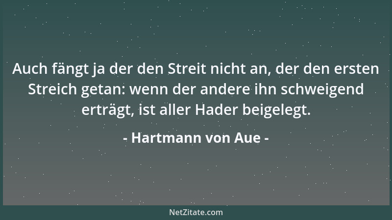 Hartmann von Aue - Auch fängt ja der den Streit nicht an, der den ersten Streich getan: wenn der andere ihn schweigend ertr...