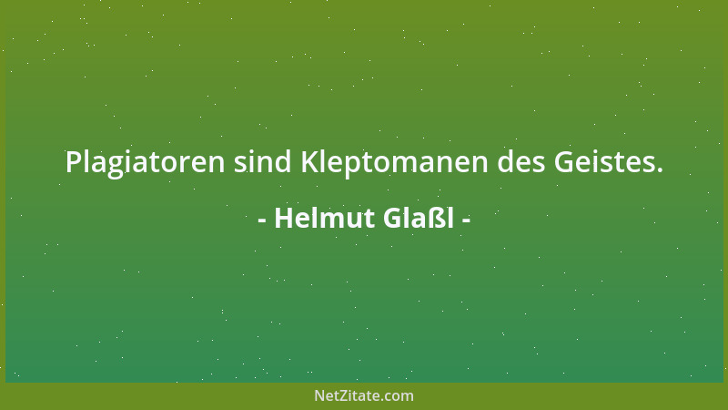 Helmut Glaßl - Plagiatoren sind Kleptomanen des Geistes....