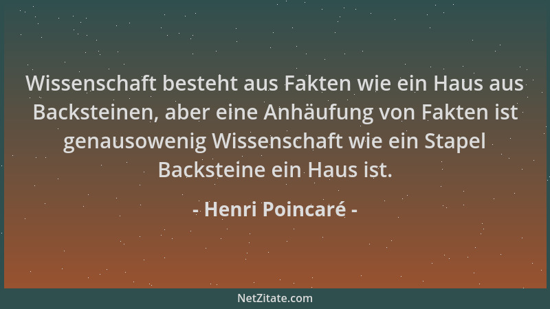 Henri Poincaré - Wissenschaft besteht aus Fakten wie ein Haus aus Backsteinen, aber eine Anhäufung von Fakten ist genausowe...