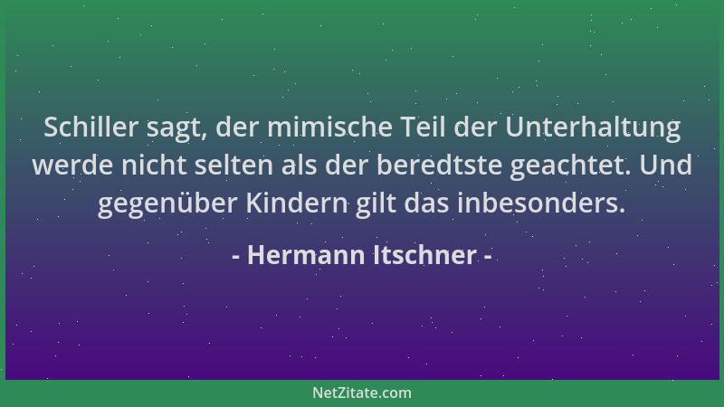 Hermann Itschner - Schiller sagt, der mimische Teil der Unterhaltung werde nicht selten als der beredtste geachtet. Und geg...