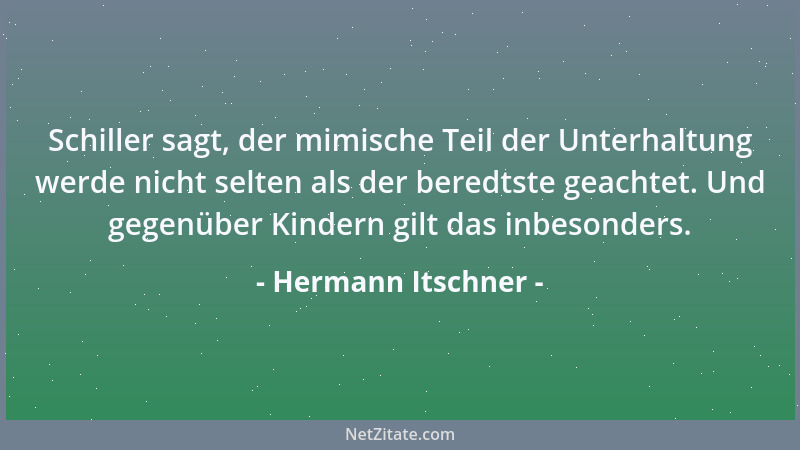 Hermann Itschner - Schiller sagt, der mimische Teil der Unterhaltung werde nicht selten als der beredtste geachtet. Und geg...