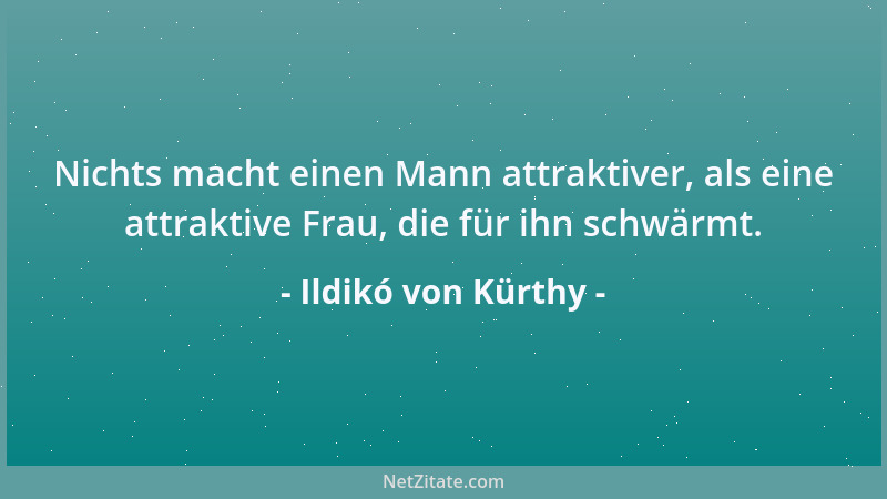 Ildikó von Kürthy - Nichts macht einen Mann attraktiver, als eine attraktive Frau, die für ihn schwärmt....