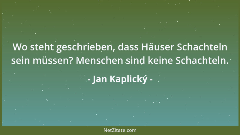 Jan Kaplický - Wo steht geschrieben, dass Häuser Schachteln sein müssen? Menschen sind keine Schachteln....