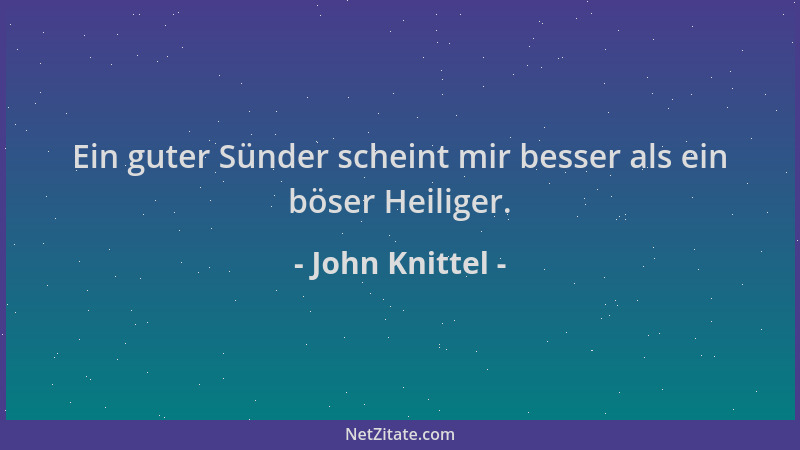 John Knittel - Ein guter Sünder scheint mir besser als ein böser Heiliger....