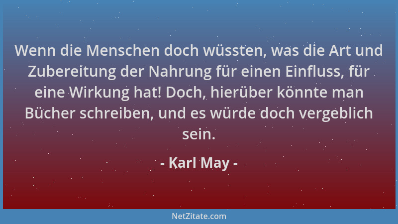 Karl May - Wenn die Menschen doch wüssten, was die Art und Zubereitung der Nahrung für einen Einfluss, für eine Wirkung hat...