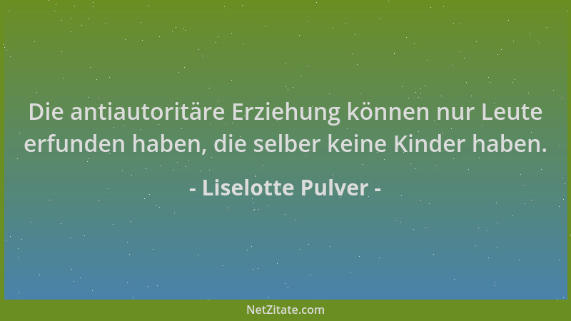 Liselotte Pulver - Die antiautoritäre Erziehung können nur Leute erfunden haben, die selber keine Kinder haben....