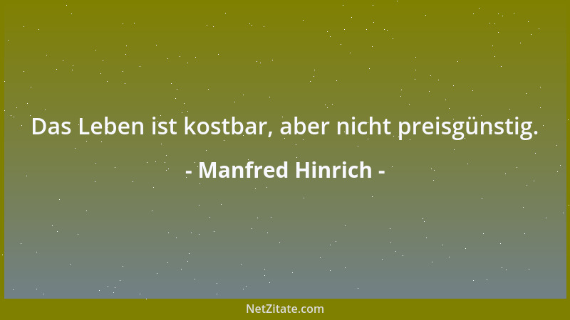 Manfred Hinrich - Das Leben ist kostbar, aber nicht preisgünstig....