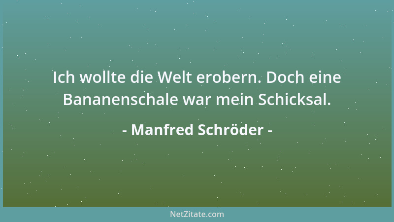 Manfred Schröder - Ich wollte die Welt erobern. Doch eine Bananenschale war mein Schicksal....