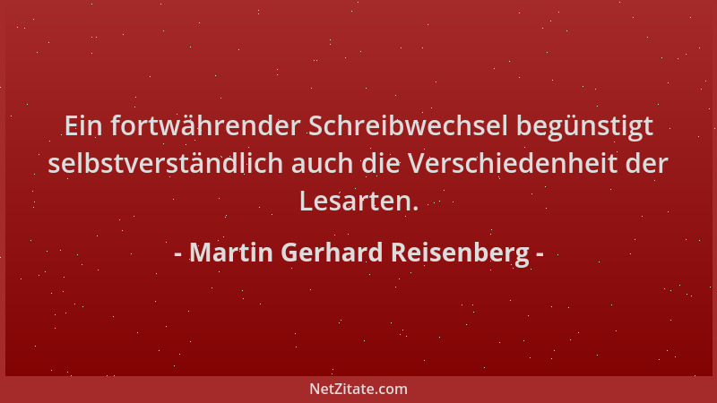 Martin Gerhard Reisenberg - Ein fortwährender Schreibwechsel begünstigt selbstverständlich auch die Verschiedenheit der Les...